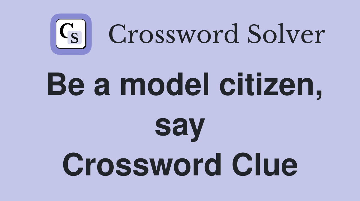 Be a model citizen, say Crossword Clue