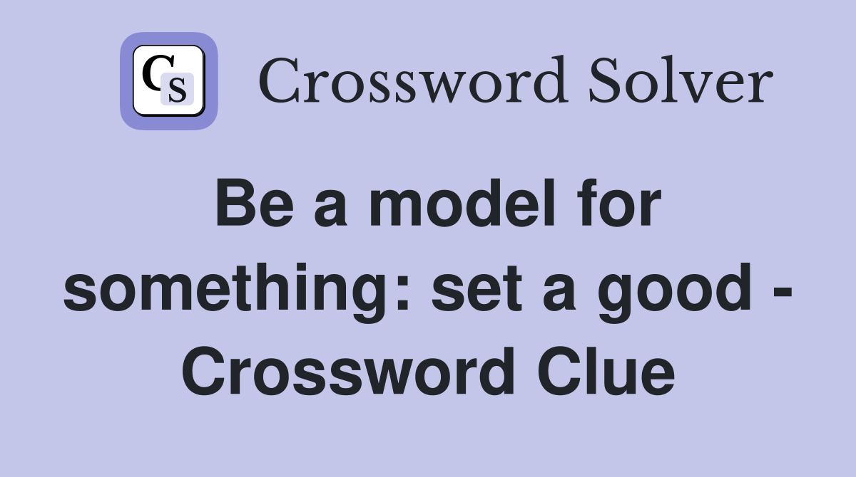 Be a model for something: set a good - Crossword Clue