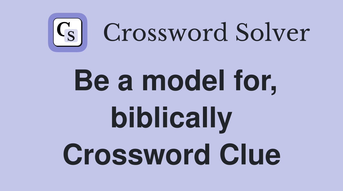 Be a model for, biblically Crossword Clue