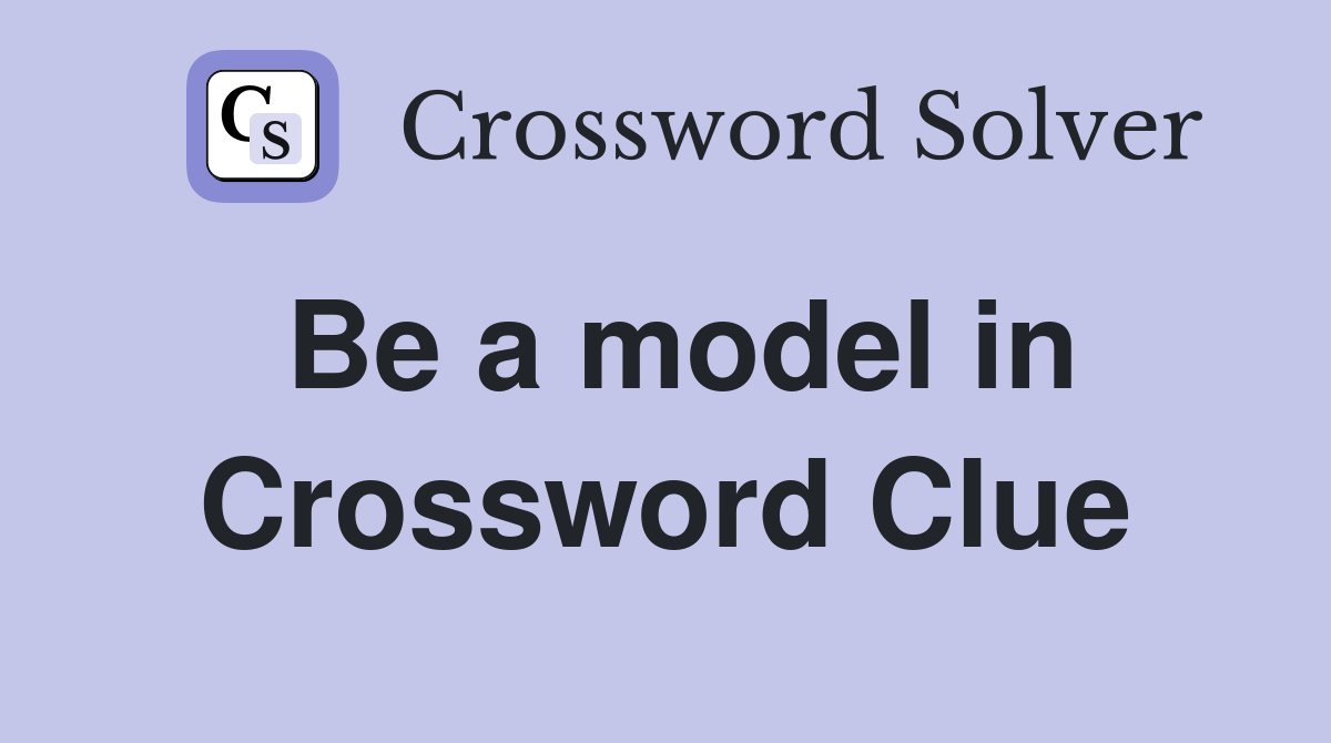 Be a model in Crossword Clue
