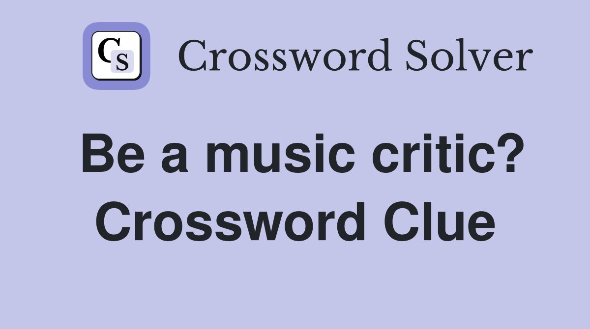 Be a music critic? Crossword Clue