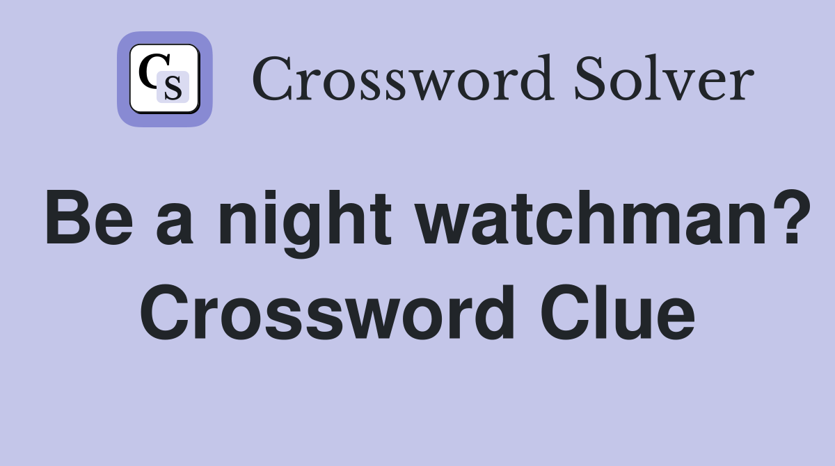 Be a night watchman? Crossword Clue