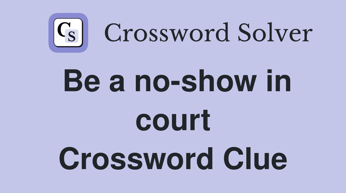 Be a no-show in court Crossword Clue