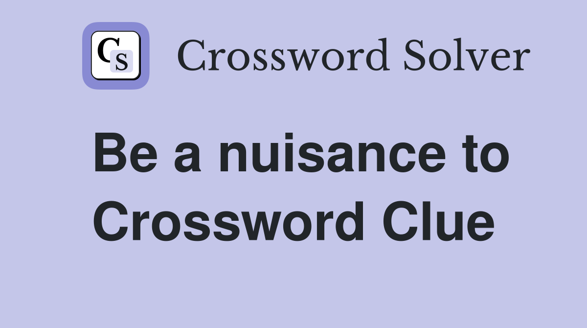 Be a nuisance to Crossword Clue