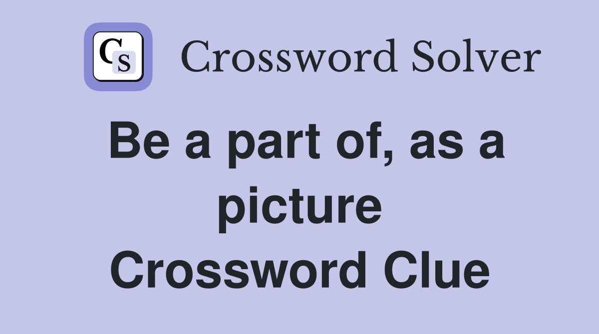 Be a part of, as a picture Crossword Clue