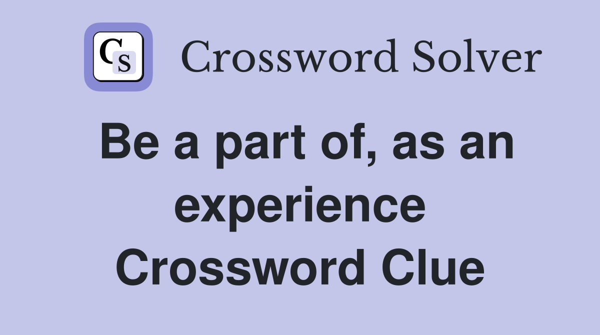 Be a part of, as an experience Crossword Clue