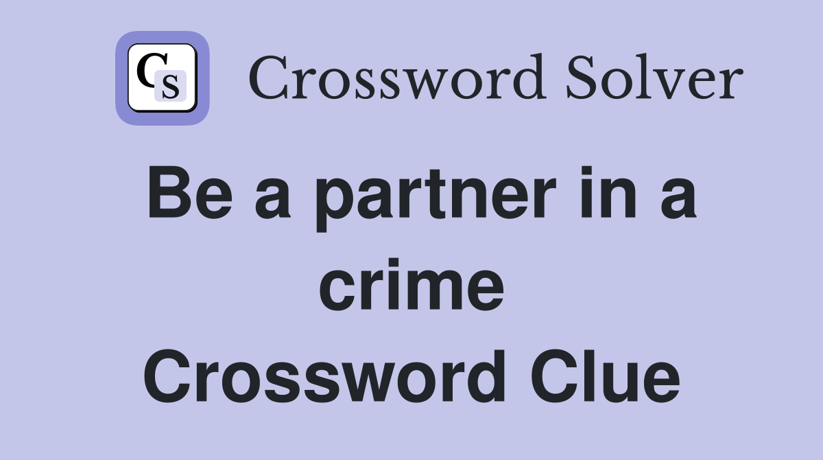 Be a partner in a crime Crossword Clue