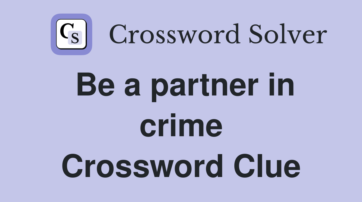 Be a partner in crime Crossword Clue