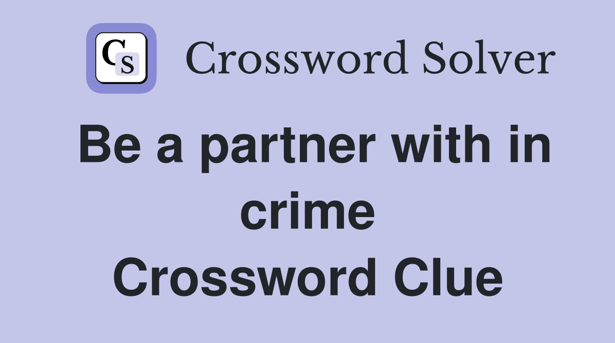 Be a partner with in crime Crossword Clue