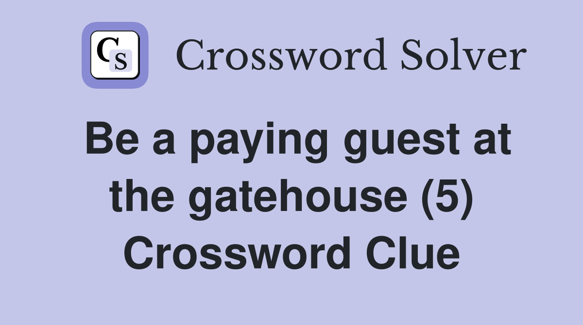 Be a paying guest at the gatehouse (5) Crossword Clue