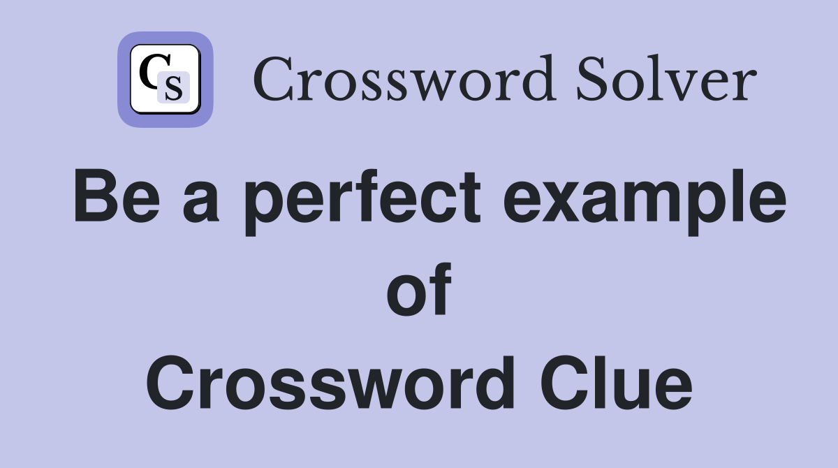 Be a perfect example of Crossword Clue