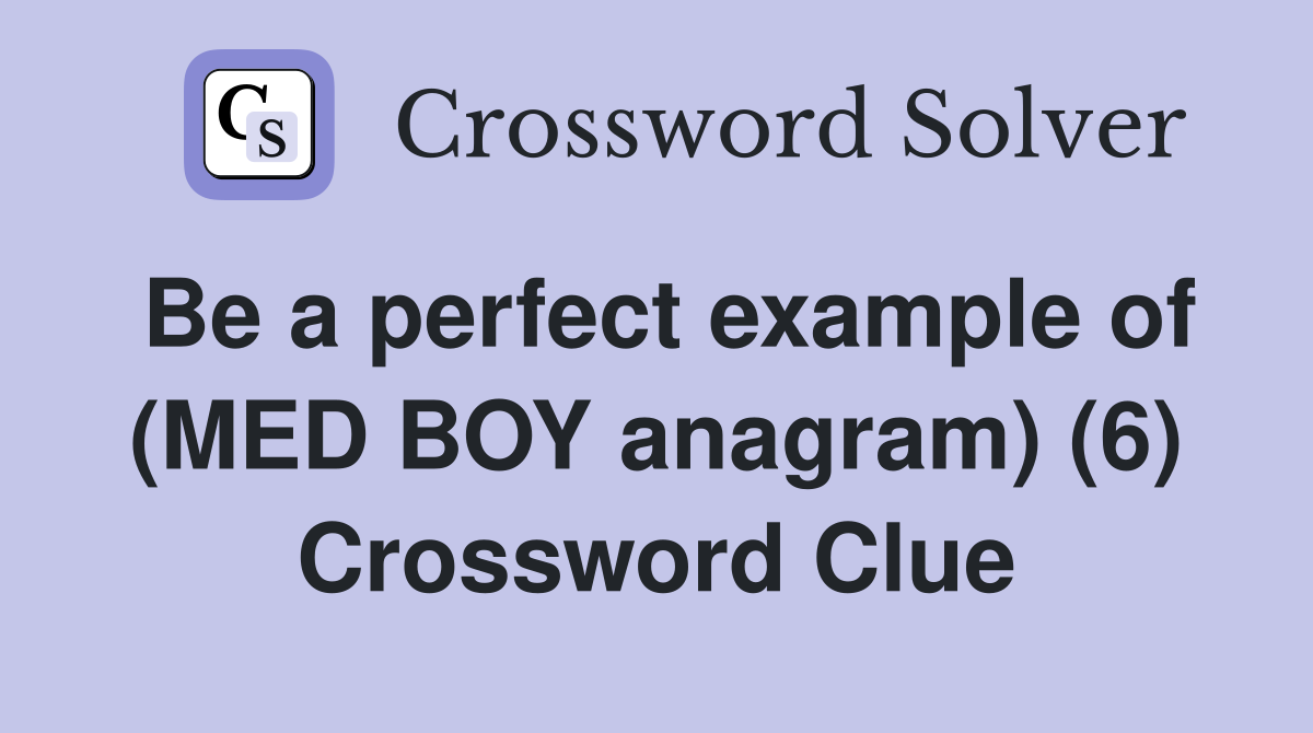 Be a perfect example of (MED BOY anagram) (6) Crossword Clue