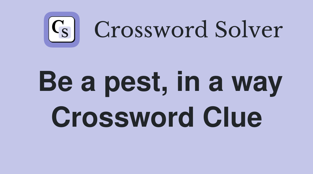 Be a pest, in a way Crossword Clue