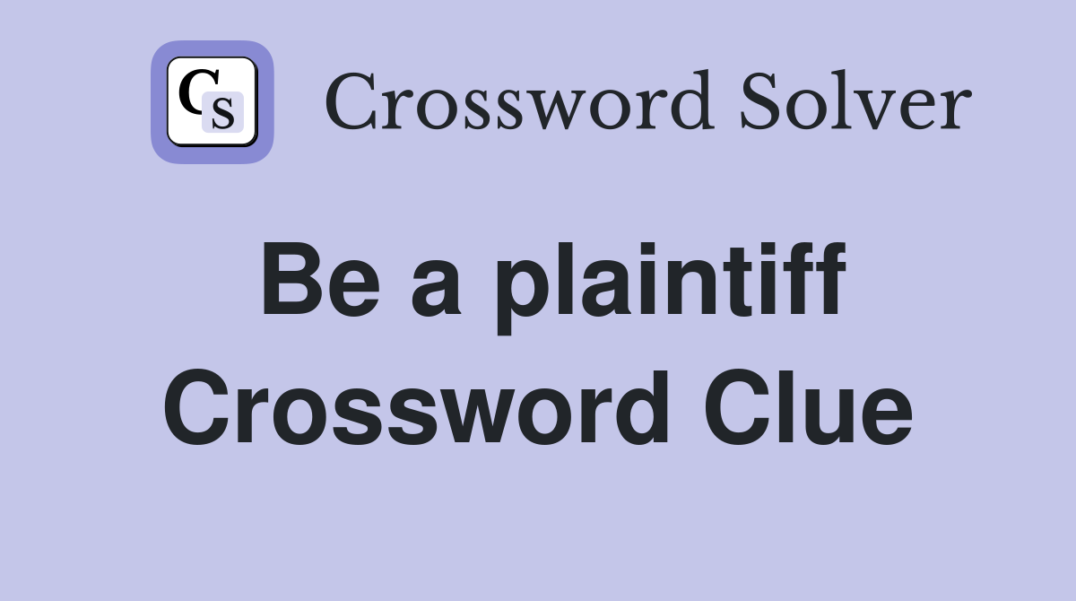 Be a plaintiff Crossword Clue