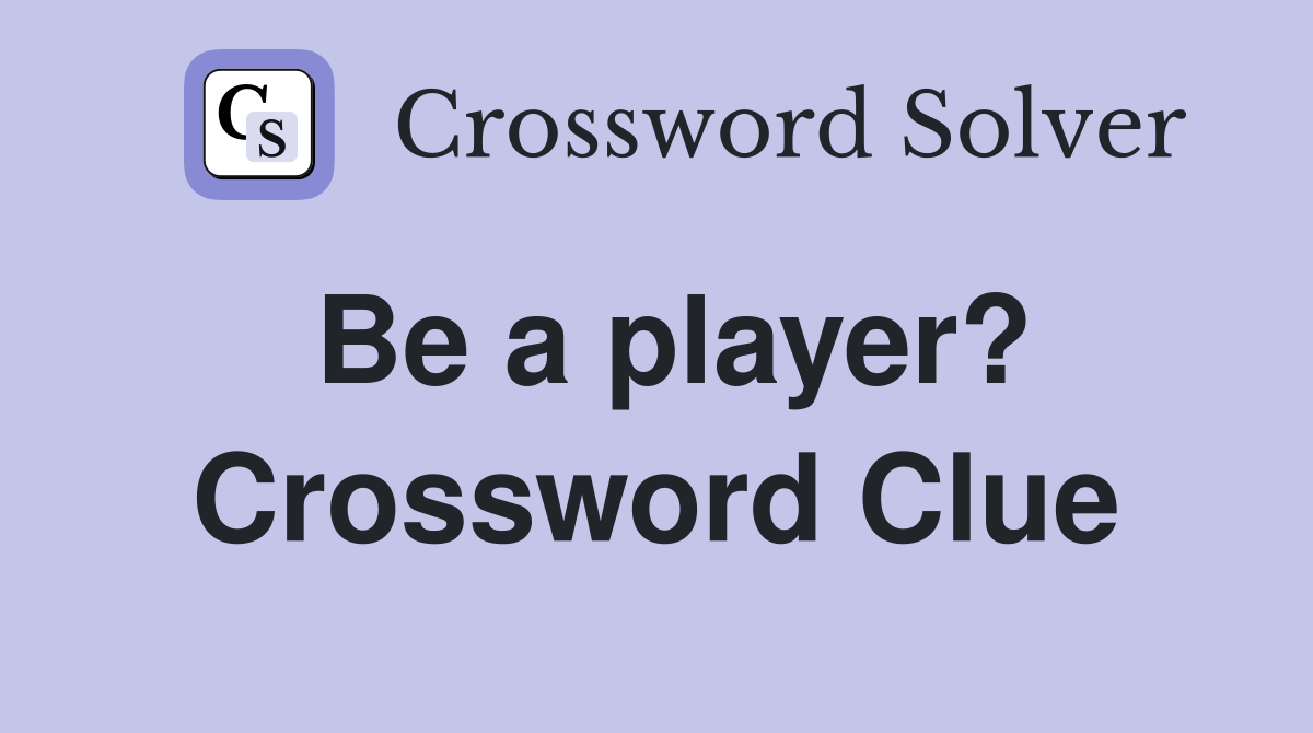 Be a player? Crossword Clue