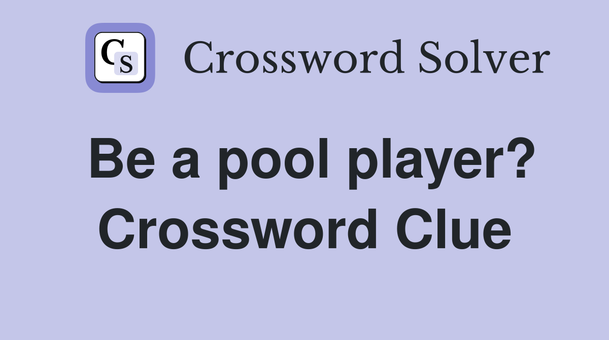 Be a pool player? Crossword Clue