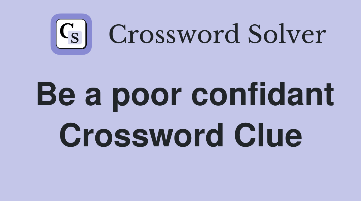 Be a poor confidant Crossword Clue