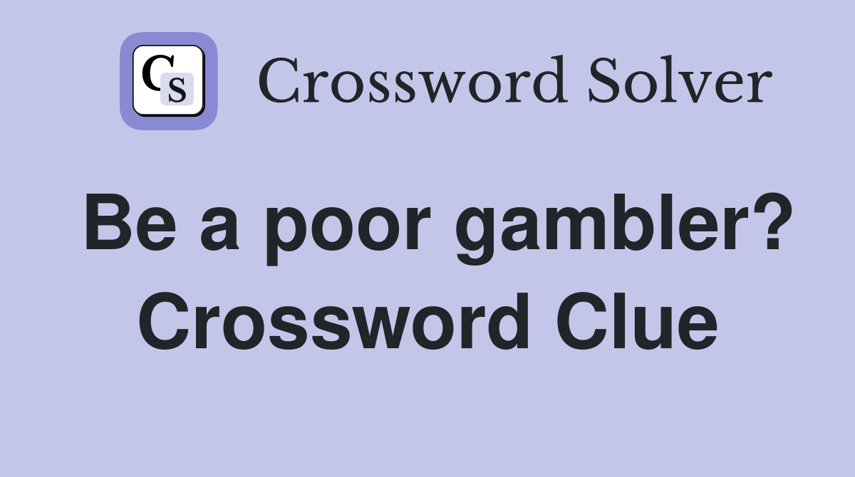 Be a poor gambler? Crossword Clue