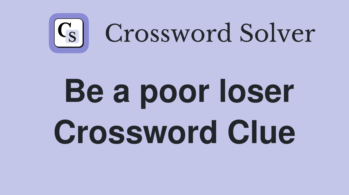 Be a poor loser Crossword Clue