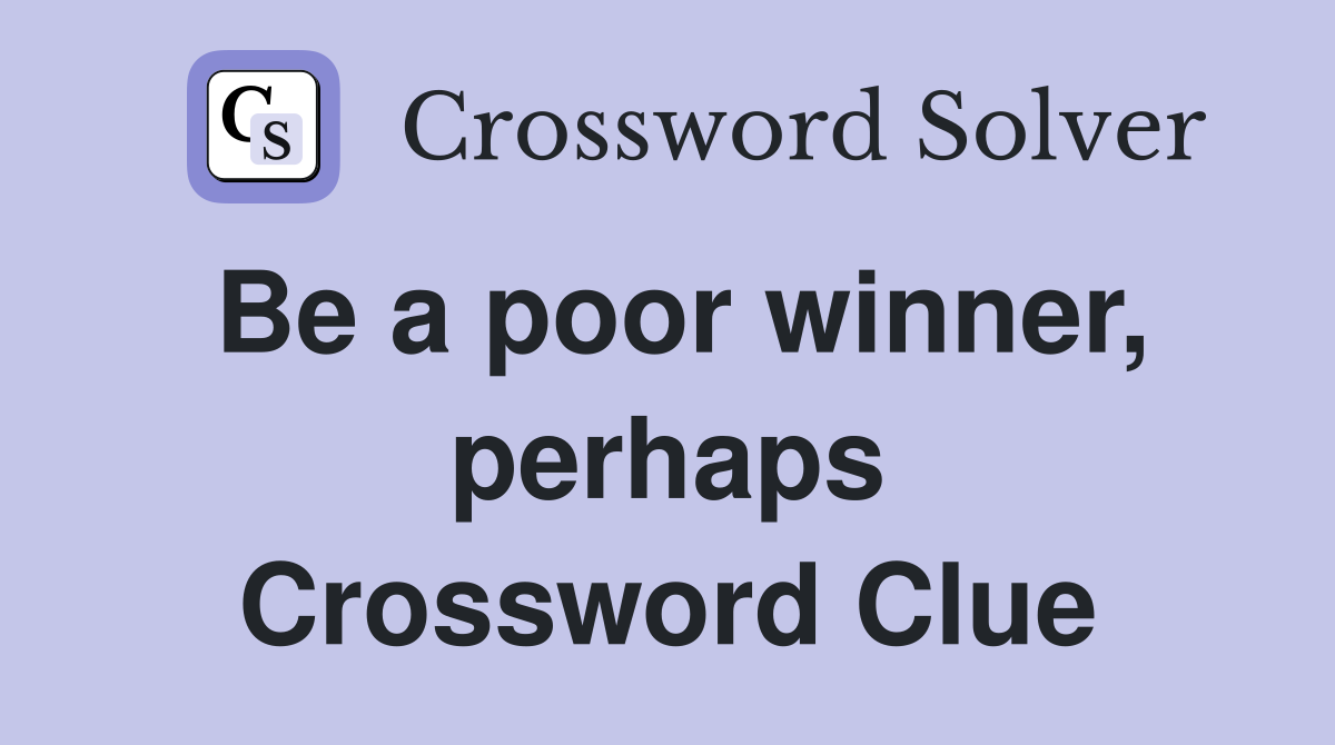 Be a poor winner, perhaps Crossword Clue