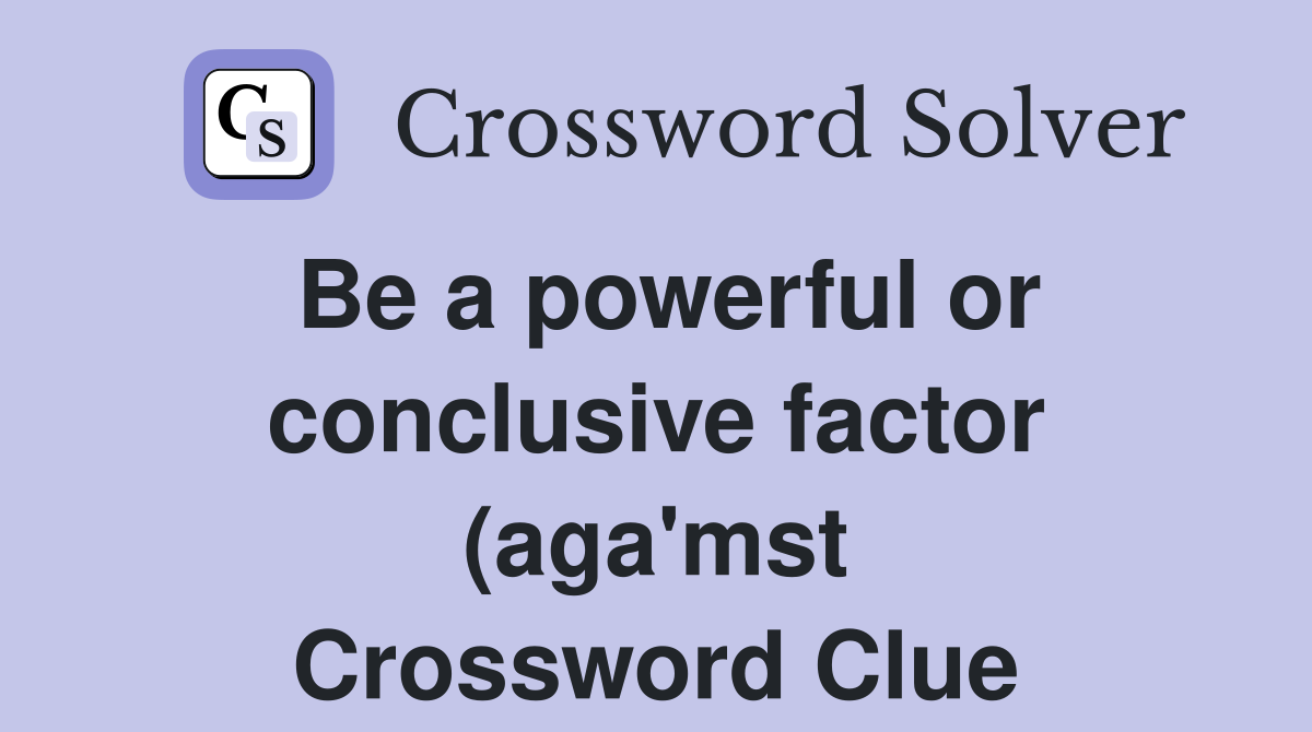 Be a powerful or conclusive factor (aga #39 mst) (8) Crossword Clue Be a powerful or conclusive factor (aga #39 mst) (8) Crossword Clue