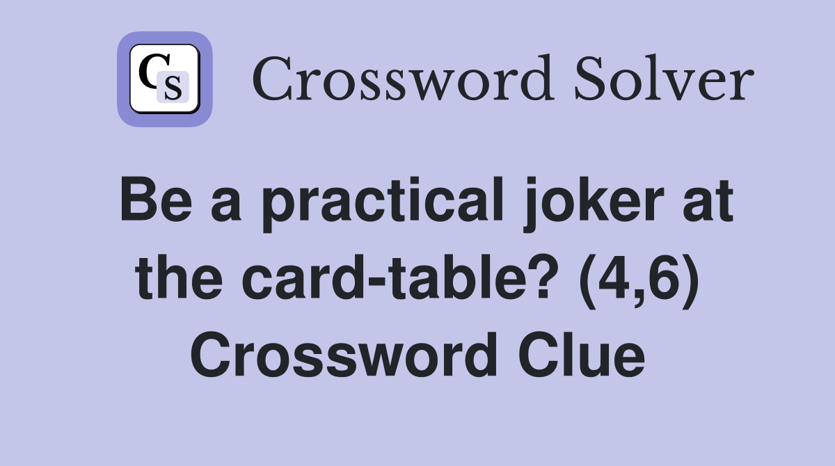 Be a practical joker at the card-table? (4,6) Crossword Clue