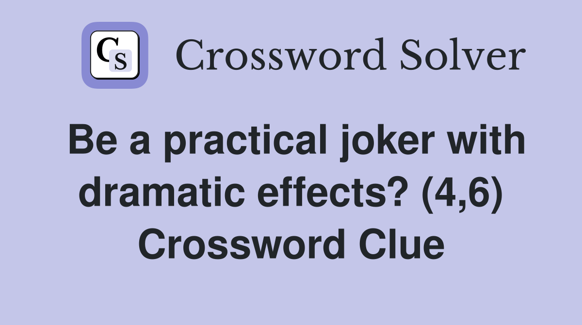 Be a practical joker with dramatic effects? (4,6) Crossword Clue
