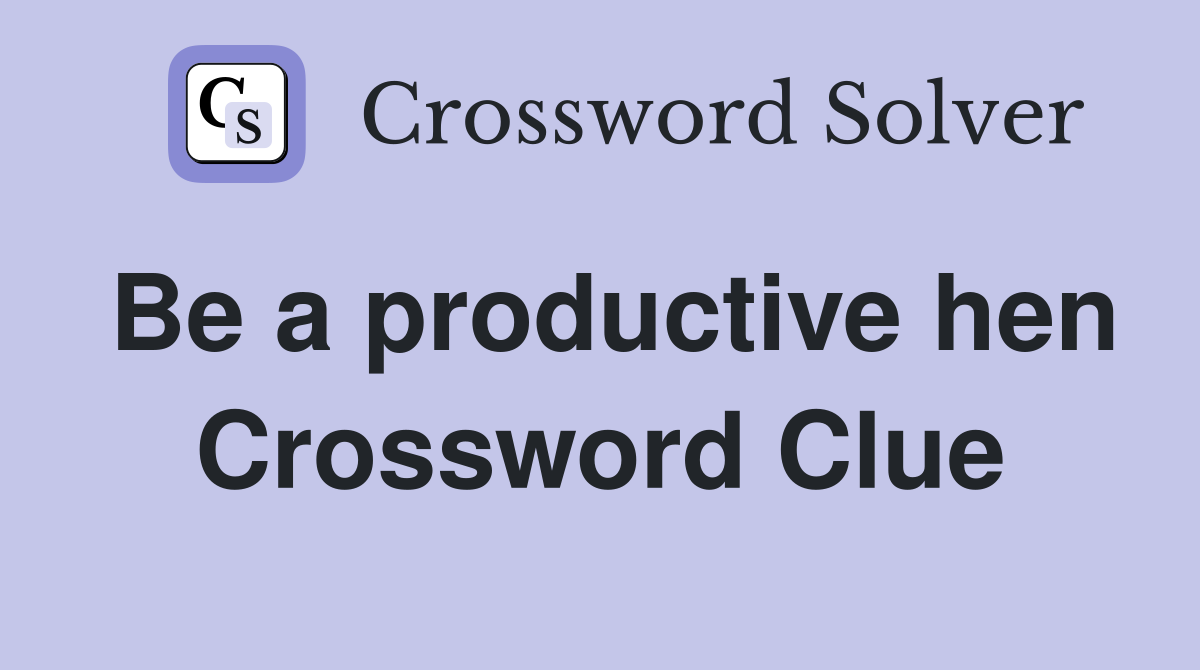 Be a productive hen Crossword Clue