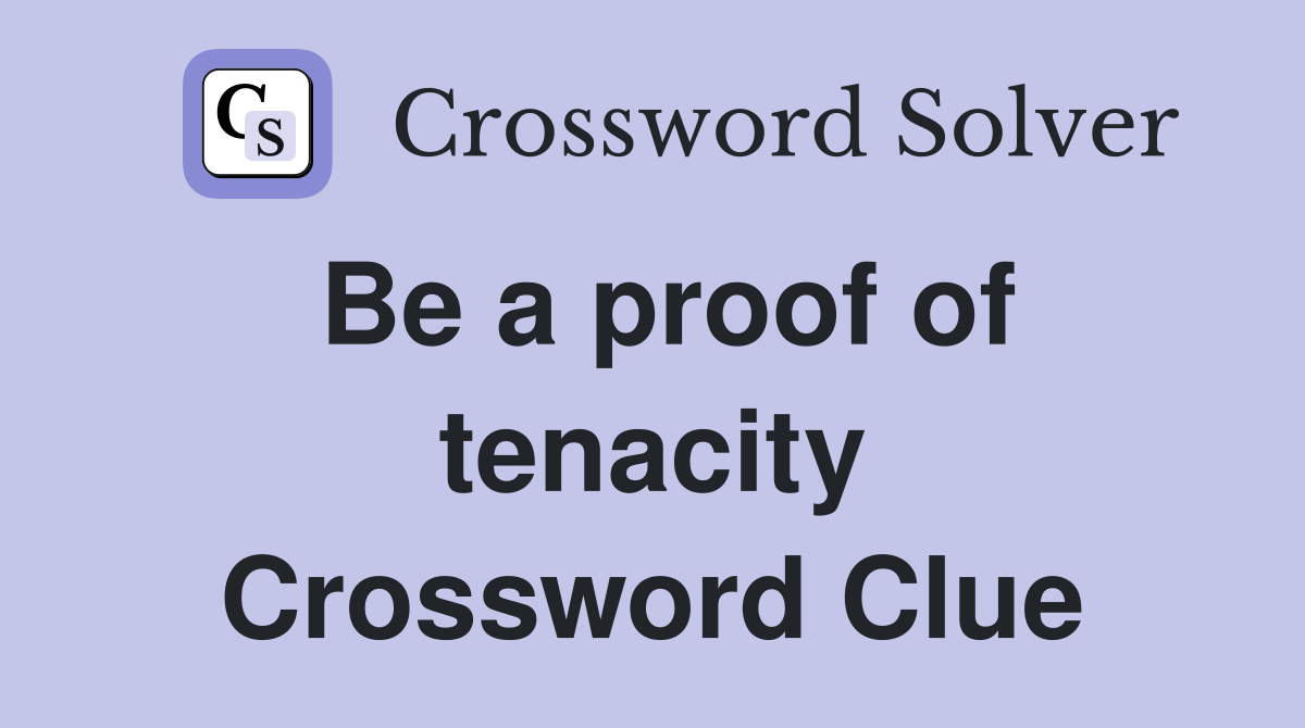 Be a proof of tenacity Crossword Clue