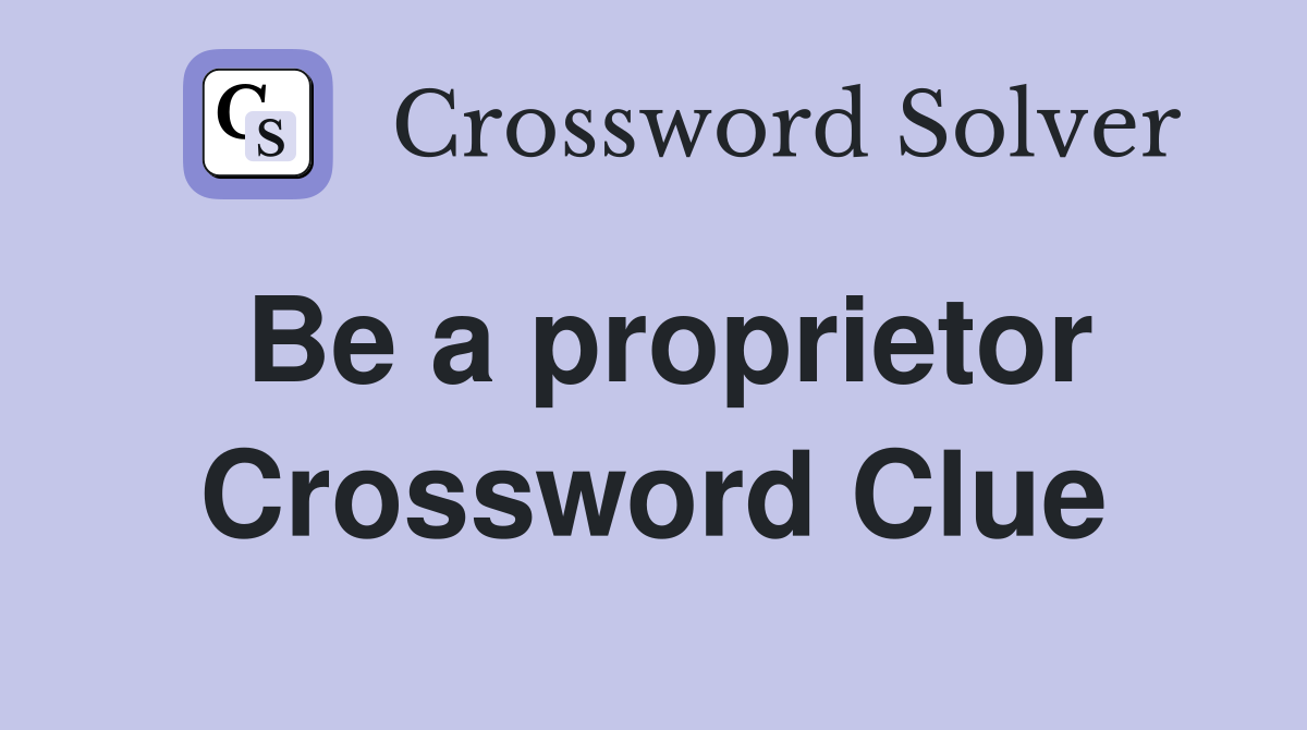 Be a proprietor Crossword Clue