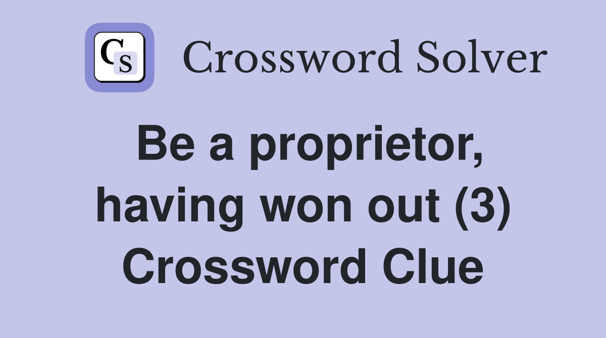 Be a proprietor, having won out (3) Crossword Clue