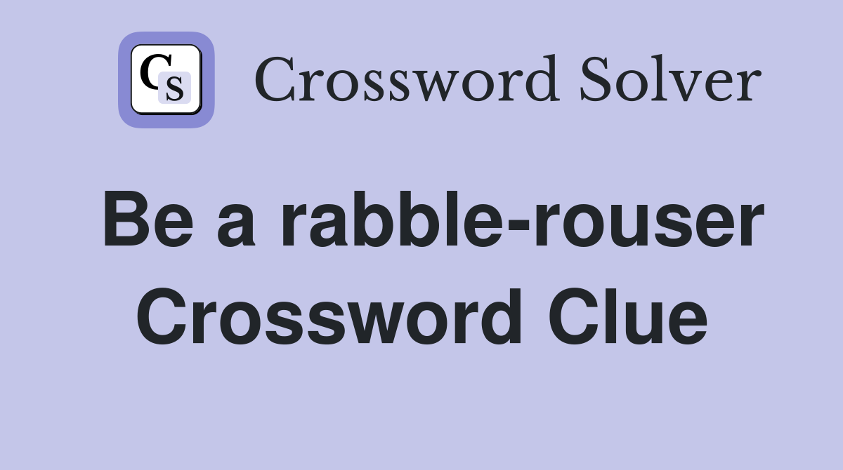 Be a rabble-rouser Crossword Clue