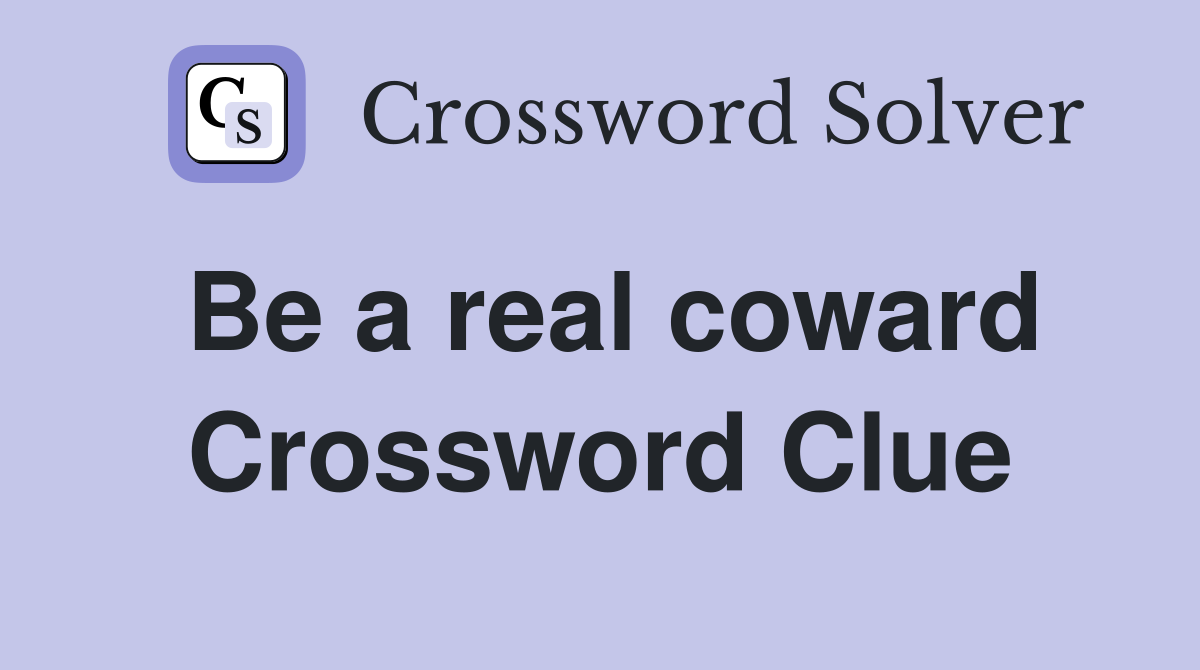 Be a real coward Crossword Clue