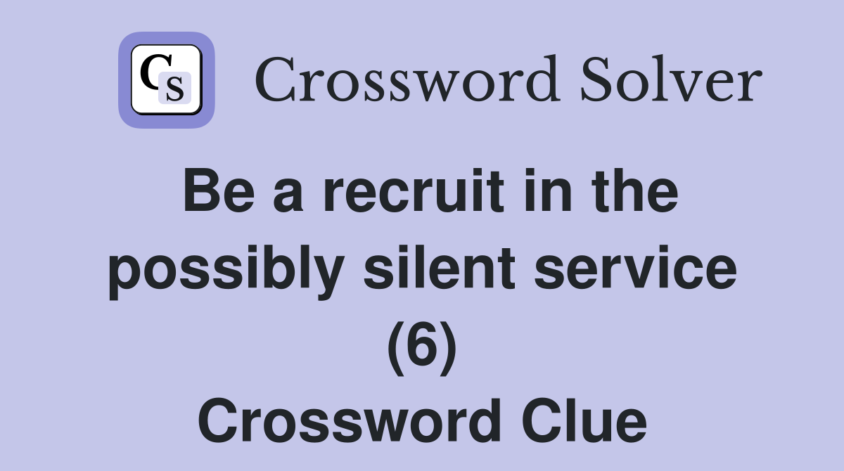 Be a recruit in the possibly silent service (6) Crossword Clue