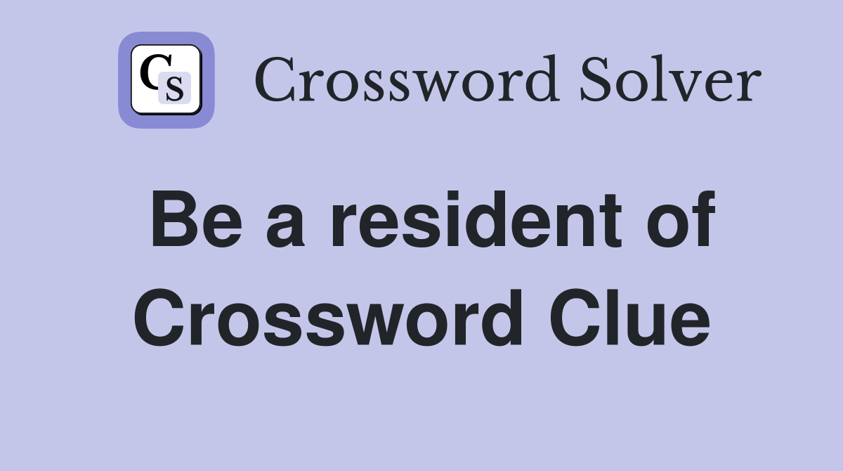 Be a resident of Crossword Clue