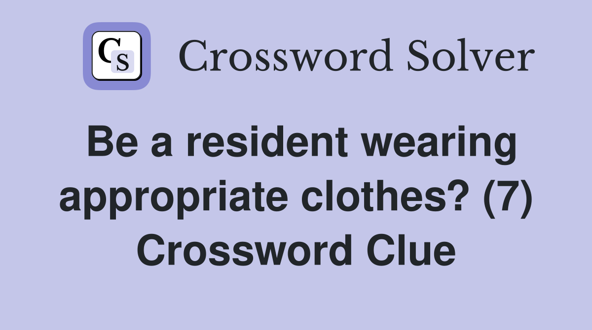Be a resident wearing appropriate clothes? (7) Crossword Clue