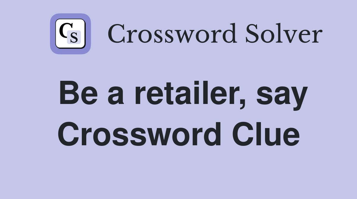 Be a retailer, say Crossword Clue