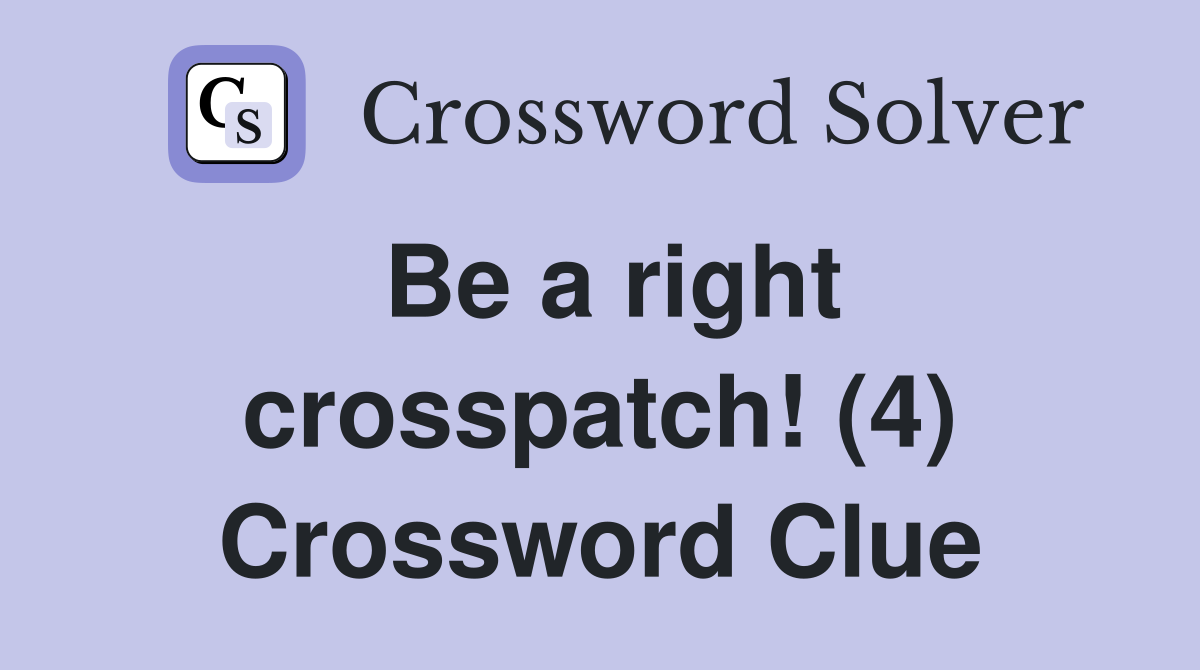 Be a right crosspatch! (4) Crossword Clue