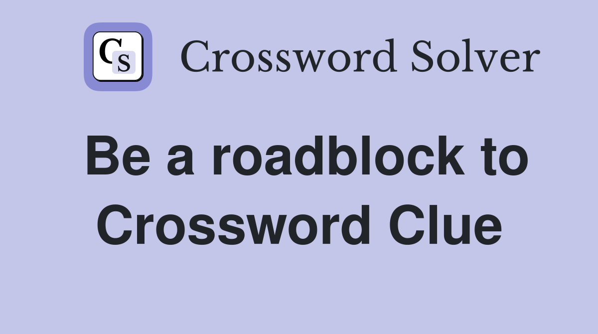 Be a roadblock to Crossword Clue