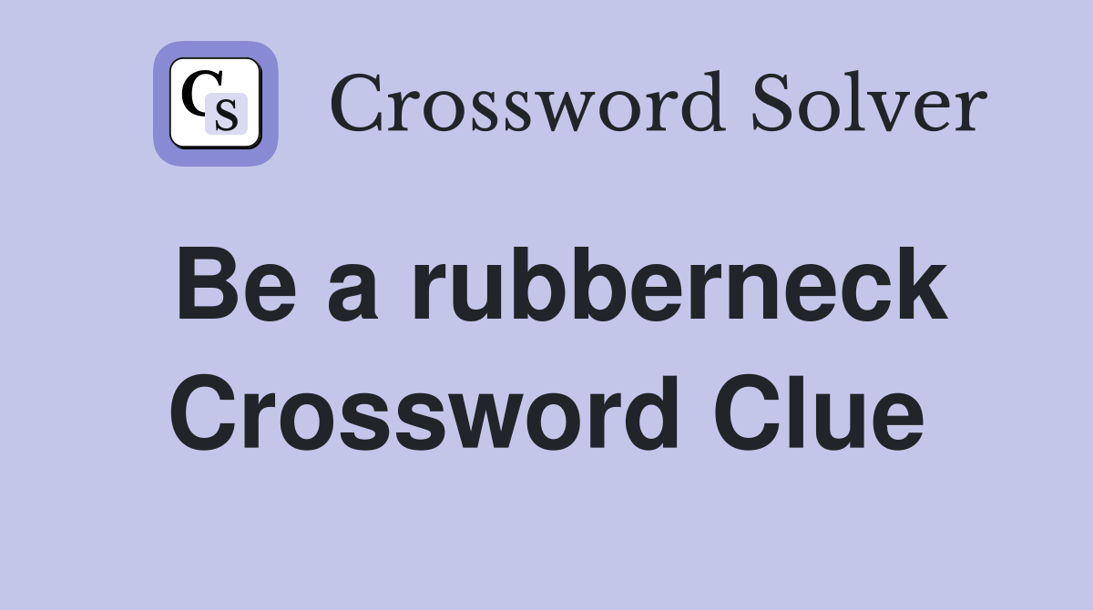 Be a rubberneck Crossword Clue