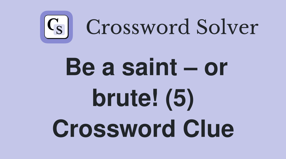 Be a saint – or brute! (5) Crossword Clue