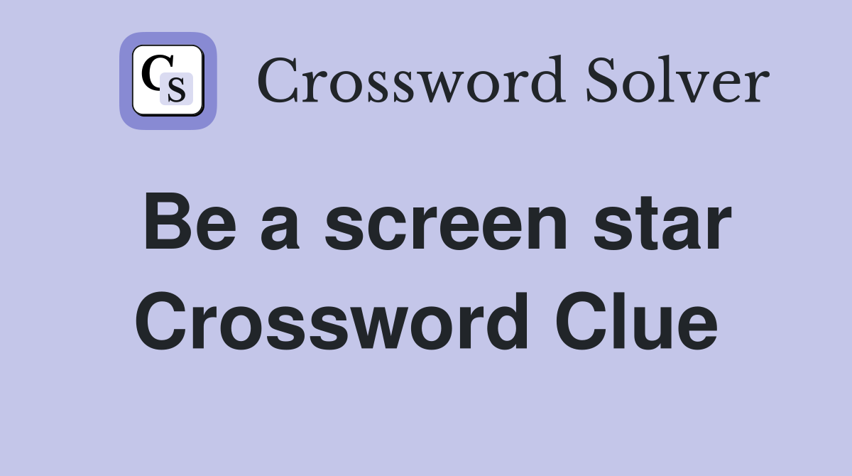 Be a screen star Crossword Clue