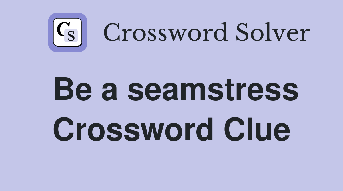 Be a seamstress Crossword Clue