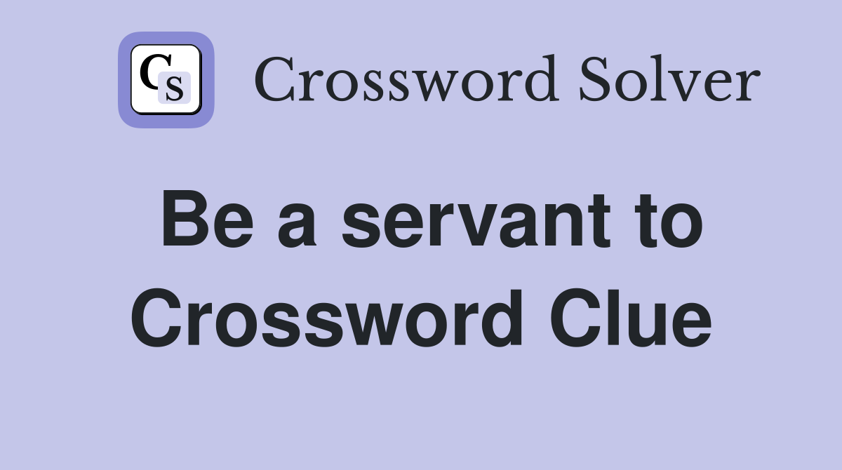 Be a servant to Crossword Clue