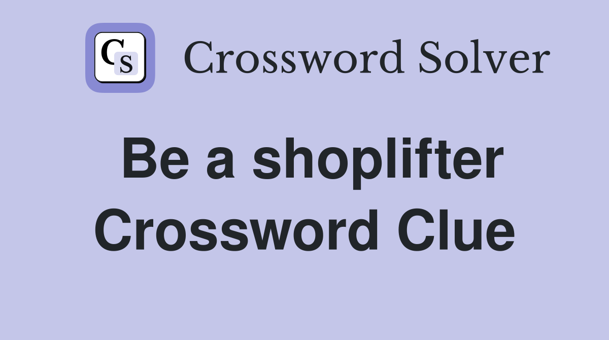 Be a shoplifter Crossword Clue