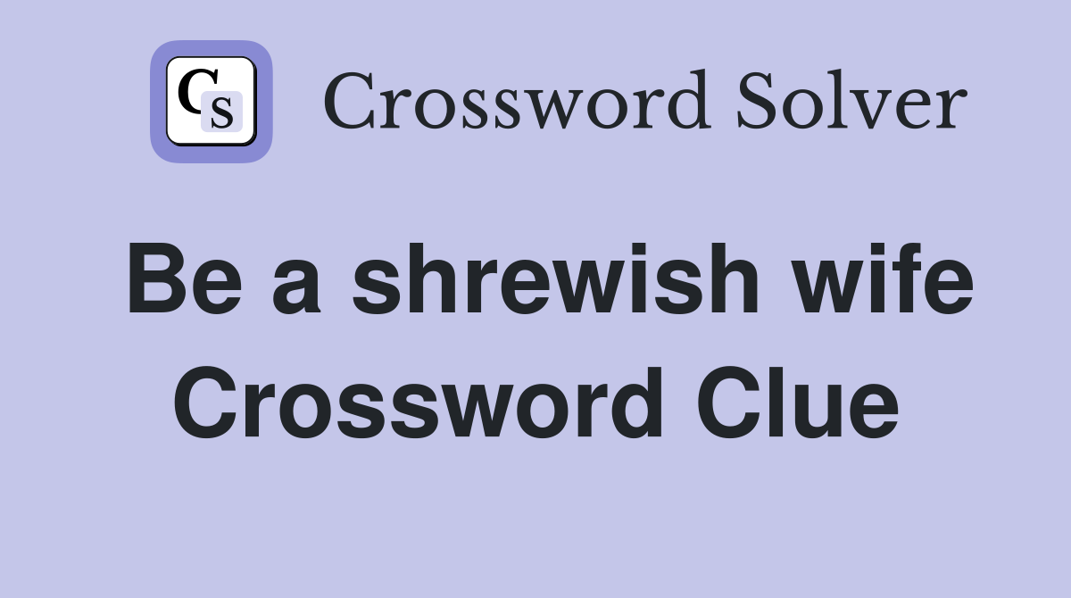 Be a shrewish wife Crossword Clue