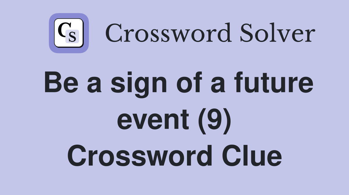 Be a sign of a future event (9) Crossword Clue