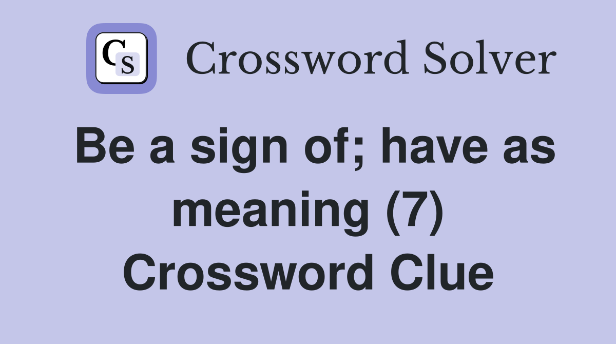 Be a sign of; have as meaning (7) Crossword Clue