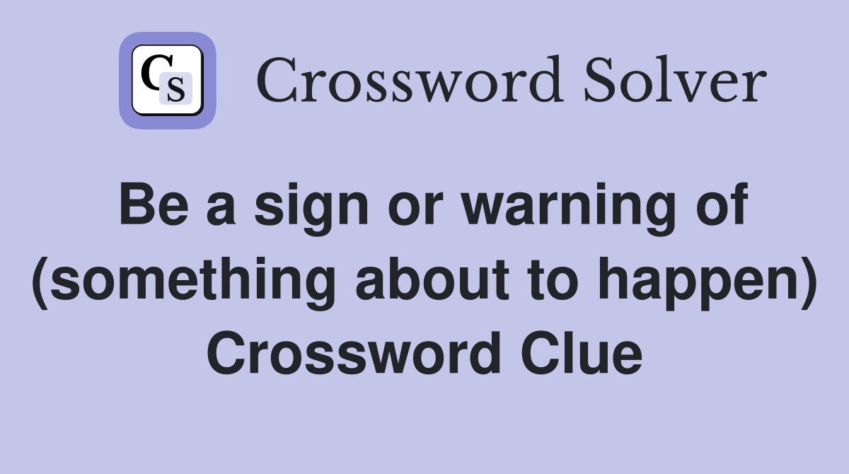 Be a sign or warning of (something about to happen) Crossword Clue