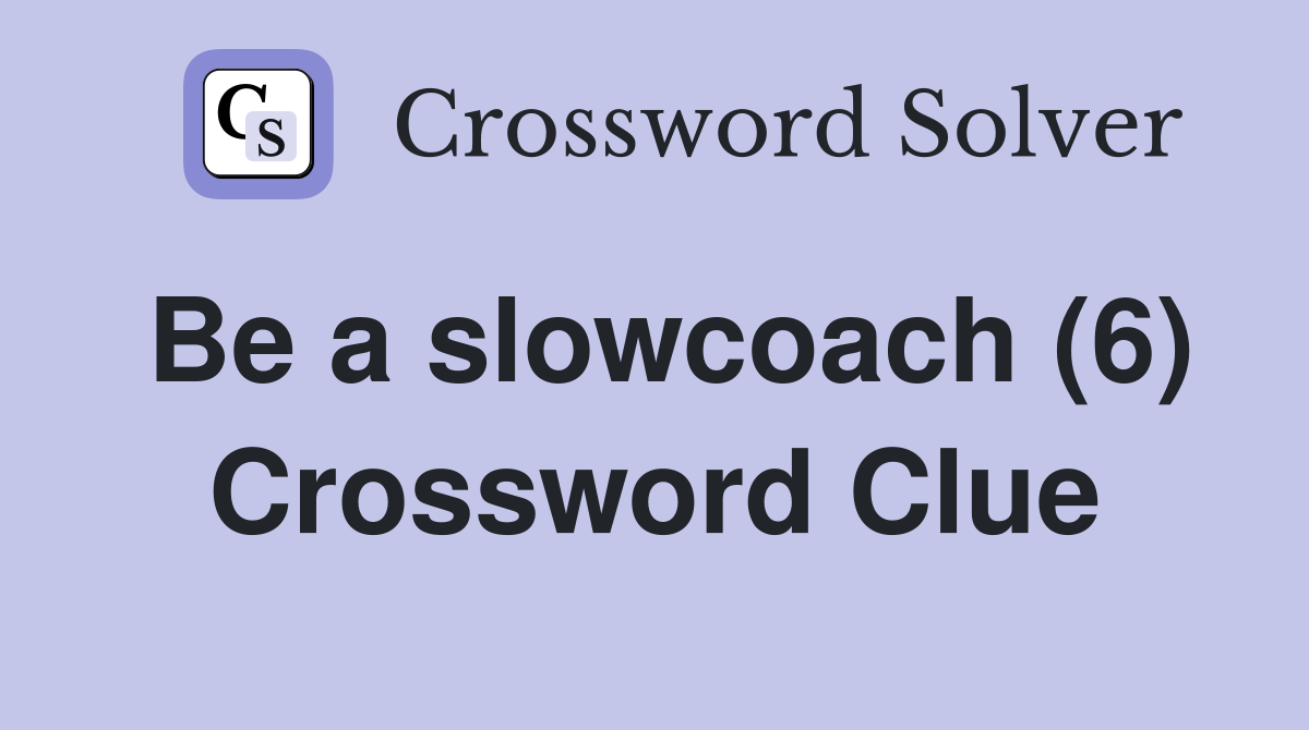 Be a slowcoach (6) Crossword Clue